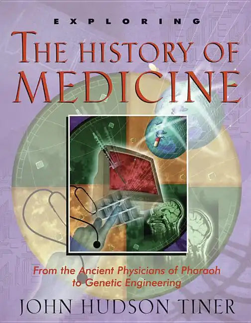 Exploring the History of Medicine: From the Ancient Physicians of Pharaoh to Genetic Engineering - Paperback