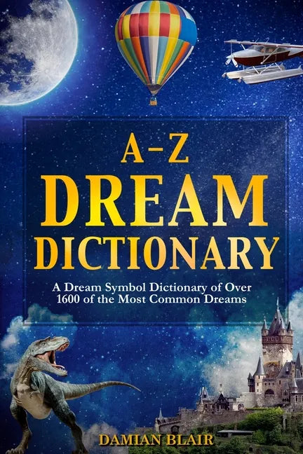 A-Z Dream Dictionary: A Dream Symbol Dictionary of Over 1600 of the Most Common Dreams - Paperback