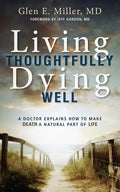 Living Thoughtfully, Dying Well: A Doctor Explains How to Make Death a Natural Part of Life - Paperback