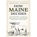 How Maine Decides: An Insider's Guide to How Ballot Measures Are Won and Lost - Paperback