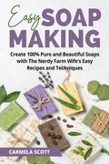 Easy Soap Making: Create 100% Pure and Beautiful Soaps with The Nerdy Farm Wife's Easy Recipes and Techniques - Paperback