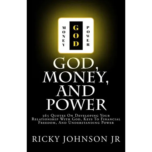 God, Money, and Power: 365 Quotes On Developing Your Relationship With God, Keys To Financial Freedom, And Understanding Power - Paperback