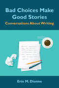 Bad Choices Make Good Stories: Conversations About Writing - Paperback