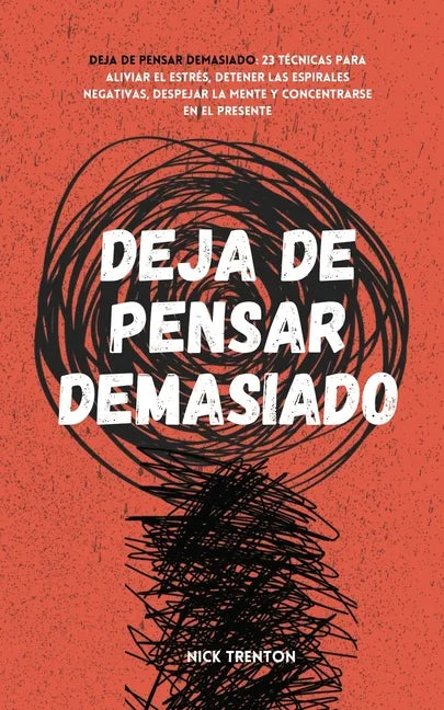 Deja de pensar demasiado: 23 técnicas para aliviar el estrés, detener las espirales negativas, despejar la mente y concentrarse en el presente - Paperback