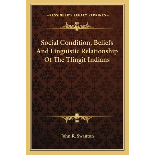 Social Condition, Beliefs And Linguistic Relationship Of The Tlingit Indians - Paperback