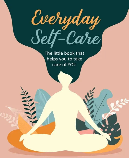 Everyday Self-Care: The Little Book That Helps You to Take Care of You. - Hardcover