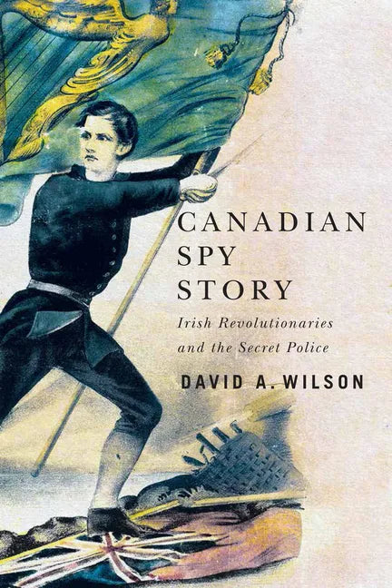Canadian Spy Story: Irish Revolutionaries and the Secret Police - Hardcover