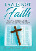 Law Is Not of Faith: What Most Preachers Don't Want You to Know - Paperback