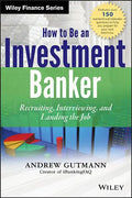 How to Be an Investment Banker, + Website: Recruiting, Interviewing, and Landing the Job - Hardcover