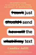 Just Send the Text: An Expert's Guide to Letting Go of the Stress and Anxiety of Modern Dating - Paperback