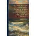 The Stone Reefs of Brazil, Their Geological and Geographical Relations, With a Chapter on the Coral Reefs - Hardcover