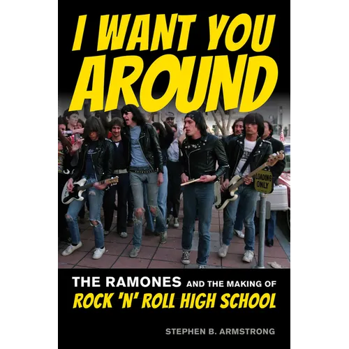 I Want You Around: The Ramones and the Making of Rock 'n' Roll High School - Paperback