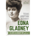 Texas Adoption Activist Edna Gladney: A Life & Legacy of Love - Paperback