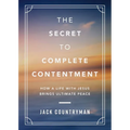 The Secret to Complete Contentment: How a Life with Jesus Brings Ultimate Peace - Hardcover