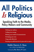 All Politics Is Religious: Speaking Faith to the Media, Policy Makers and Community - Paperback