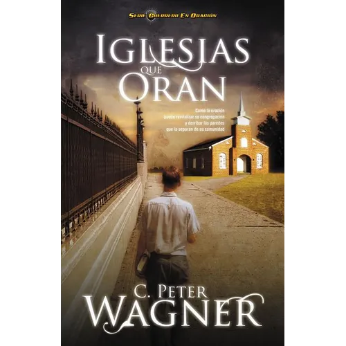 Iglesias Que Oran: Co La Oraci Puede Revitalizar Su Congregaci Y Derribar Las Paredes Que La Separan de Su Comunidad - Paperback