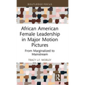 African American Female Leadership in Major Motion Pictures: From Marginalized to Mainstream - Hardcover