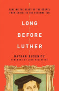 Long Before Luther: Tracing the Heart of the Gospel from Christ to the Reformation - Paperback
