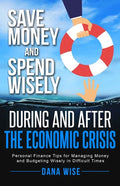 Save Money and Spend Wisely During and After the Economic Crisis: Personal Finance Tips for Managing Money and Budgeting Wisely in Difficult Times - Paperback