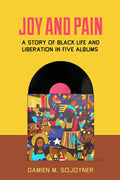 Joy and Pain: A Story of Black Life and Liberation in Five Albums - Hardcover