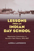 Lessons from an Indian Day School: Negotiating Colonization in Northern New Mexico, 1902-1907 - Hardcover