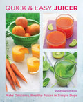 Quick and Easy Juicing Recipes: Make Delicious, Healthy Juices in Simple Steps - Paperback