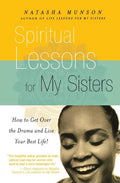 Spiritual Lessons for My Sisters: How to Get Over the Drama and Live Your Best Life! - Paperback