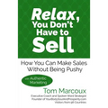 Relax, You Don't Have to Sell: How You Can Make Sales Without Being Pushy ... with Authentic Marketing - Paperback