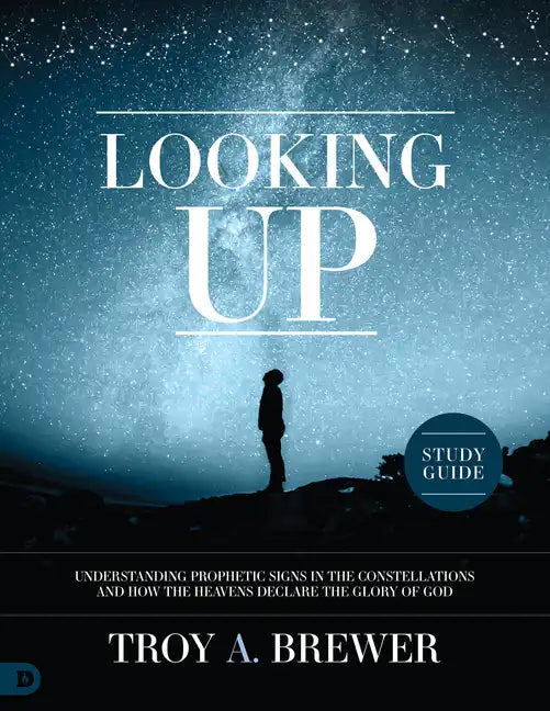 Looking Up Study Guide: Understanding Prophetic Signs in the Constellations and How the Heavens Declare the Glory of God - Paperback
