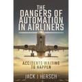 The Dangers of Automation in Airliners: Accidents Waiting to Happen - Paperback