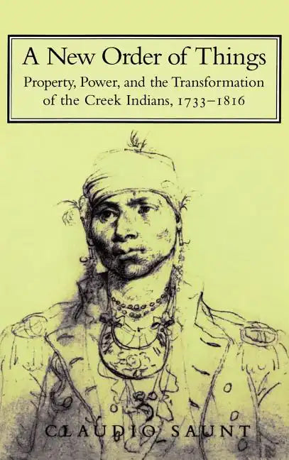 A New Order of Things: Property, Power, and the Transformation of the Creek Indians, 1733 1816 - Hardcover