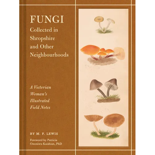 Fungi Collected in Shropshire and Other Neighbourhoods: A Victorian Woman's Illustrated Field Notes - Hardcover