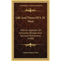Life And Times Of S. H. West: With An Appendix On Evolution, Religion And Spiritual Phenomena (1908) - Hardcover