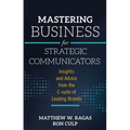Mastering Business for Strategic Communicators: Insights and Advice from the C-Suite of Leading Brands - Hardcover