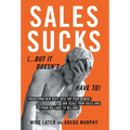 Sales Sucks...But It Doesn't Have To: Transform New Reps into Top Performers and Scale Your Sales Org from Millions to Billions - Hardcover