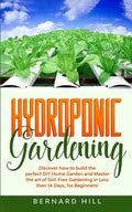 Hydroponic Gardening: Discover how to Build the Perfect DIY Home Garden and Master the art of Soil-Free Gardening in Less than 14 Days, for Beginners! - Paperback