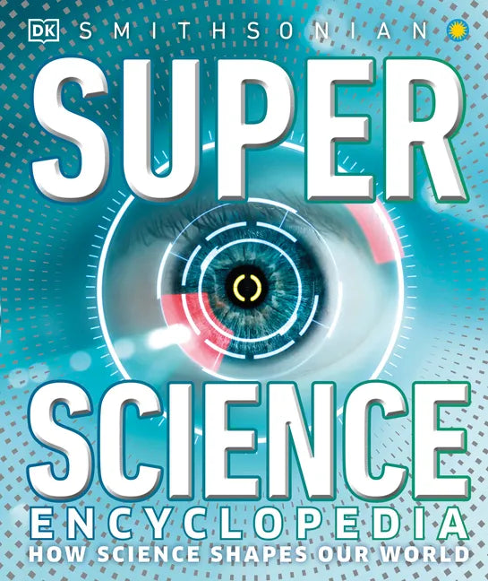 Super Science Encyclopedia: How Science Shapes Our World - Hardcover