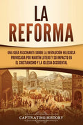 La Reforma: Una guía fascinante sobre la revolución religiosa provocada por Martín Lutero y su impacto en el cristianismo y la Iglesia occidental - Paperback