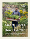 Gardener's World: How I Garden: Easy Ideas & Inspiration for Making Beautiful Gardens Anywhere - Hardcover