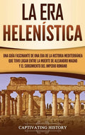 La Era Helenística: Una Guía Fascinante de una Era de la Historia Mediterránea Que Tuvo Lugar Entre la Muerte de Alejandro Magno y el Surg - Hardcover