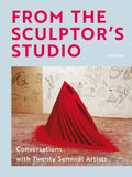 From the Sculptor's Studio: Conversations with 20 Seminal Artists - Hardcover