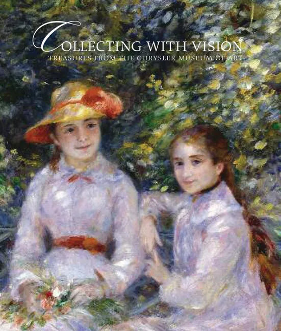 Collecting with Vision: Treasures from the Chrysler Museum of Art - Hardcover