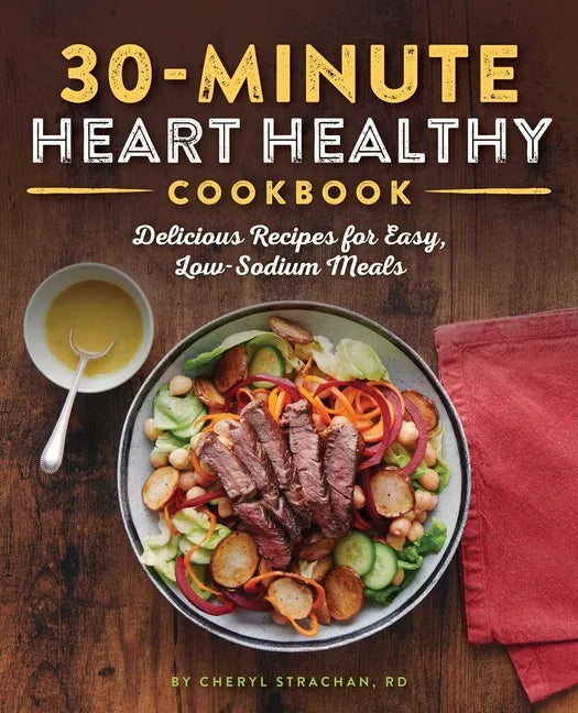 30-Minute Heart Healthy Cookbook: Delicious Recipes for Easy, Low-Sodium Meals - Paperback