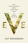 Eve: How the Female Body Drove 200 Million Years of Human Evolution - Hardcover