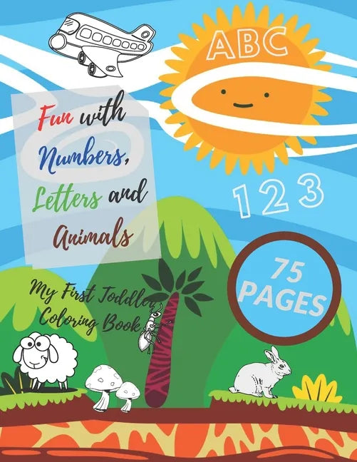 My First Toddler Coloring Book: Fun with Numbers, Letters and Animals! ( Kids coloring, activity books, Drawing) - Paperback