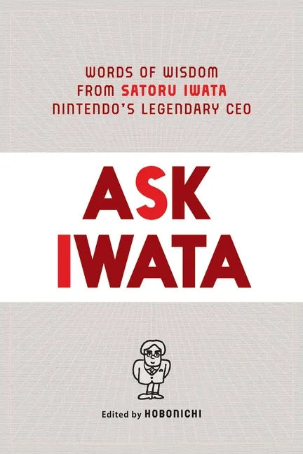Ask Iwata: Words of Wisdom from Satoru Iwata, Nintendo's Legendary CEO - Hardcover