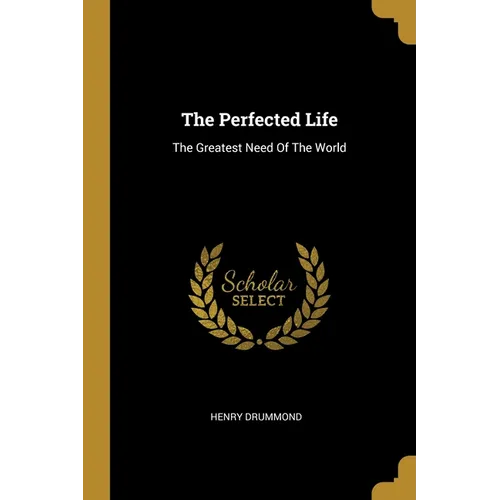The Perfected Life: The Greatest Need Of The World - Paperback