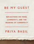 Be My Guest: Reflections on Food, Community, and the Meaning of Generosity - Hardcover