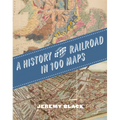 A History of the Railroad in 100 Maps - Hardcover