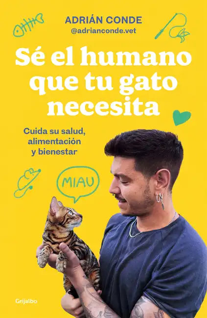 Sé El Humano Que Tu Gato Necesita. Cuida Su Salud, Alimentación Y Bienestar / Be the Human Your Cat Needs. Take Care of Its Health, Nutrition, and Wel - Paperback